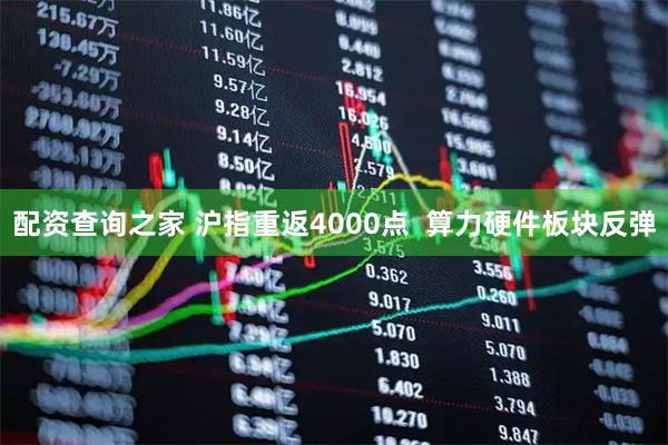配资查询之家 沪指重返4000点  算力硬件板块反弹